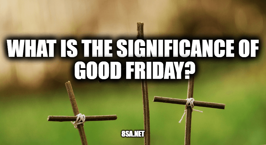 What is The Significance of Good Friday?