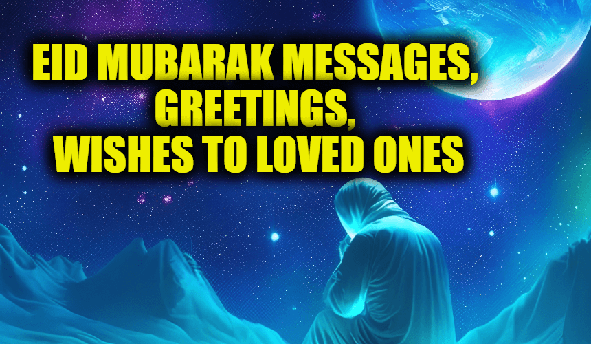 Eid Mubarak Messages, Greetings, Wishes to Loved Ones