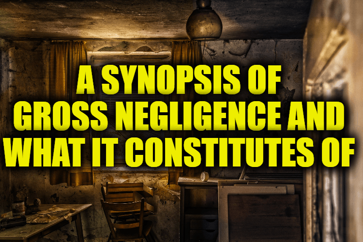 A Synopsis of Gross Negligence and What it Constitutes Of