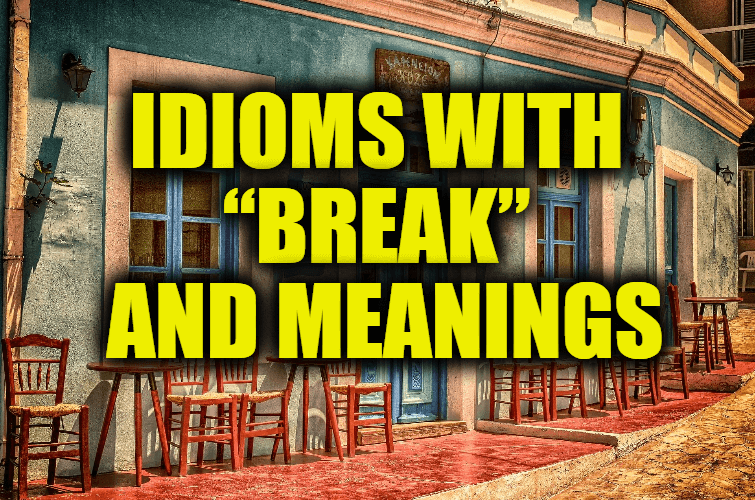 Idioms With "Break" and Meanings