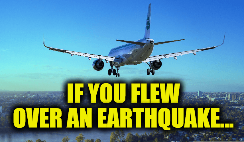 If you flew over an earthquake, would you feel the plane shake?