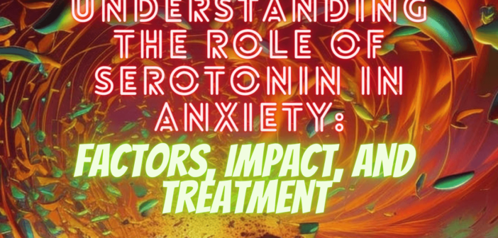 Understanding the Role of Serotonin in Anxiety: Factors, Impact, and Treatment