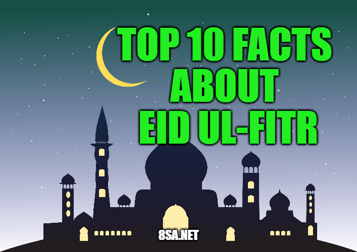 Top 10 Facts about Eid ul-Fitr